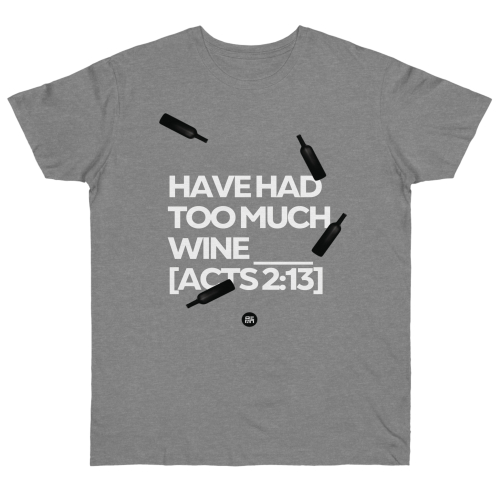 Have Had Too Much Wine (Acts 2:13) T-Shirt